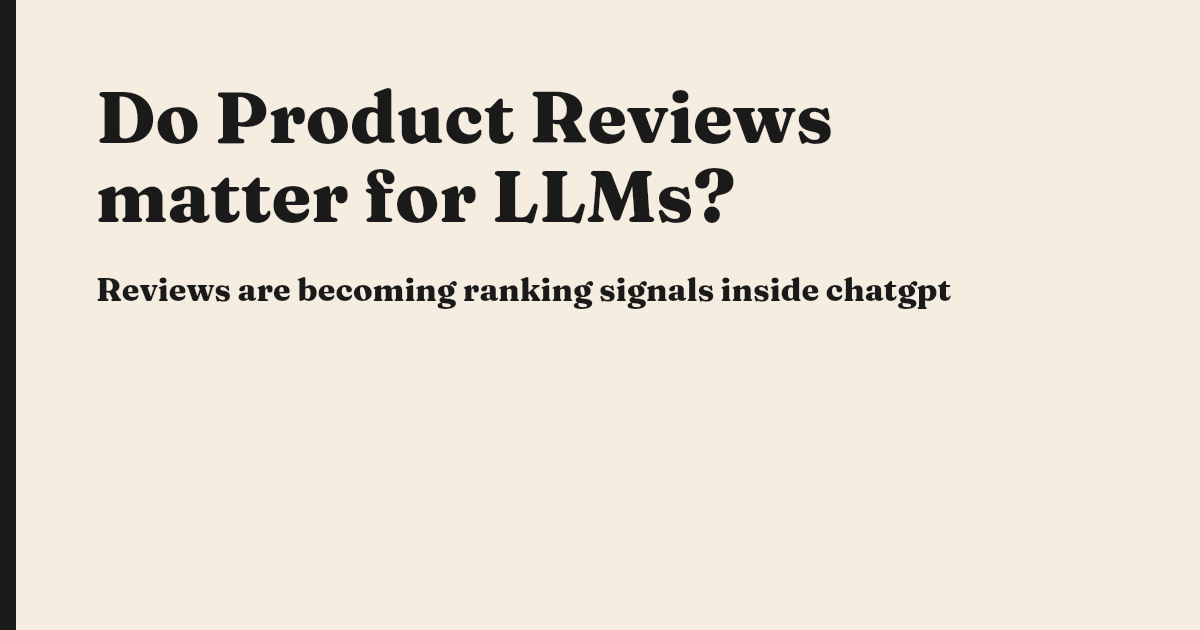 Do Product Reviews matter for LLMs?